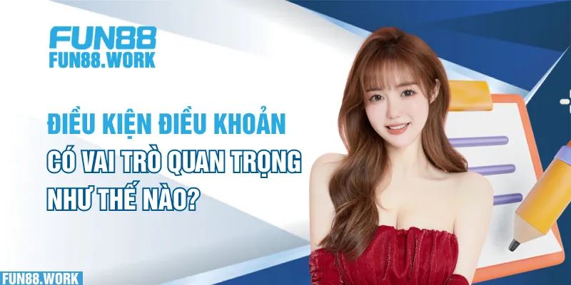 Điều Kiện Và Điều Khoản 4 Điều kiện và điều khoản có vai trò quan trọng như thế nào?