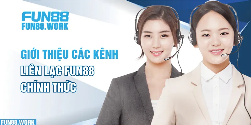 Liên Hệ FUN88 5 Giới thiệu các kênh liên hệ FUN88 chính thức