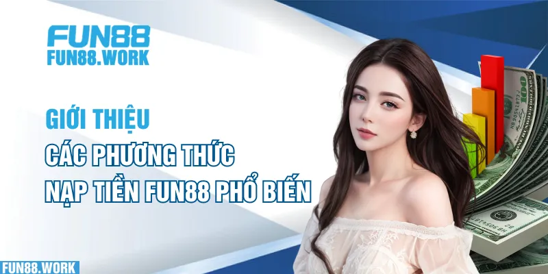 Hướng Dẫn Cách Nạp Tiền FUN88 Không Tốn Phí Và Đơn Giản Nhất 4 Giới thiệu các phương thức nạp tiền FUN88 phổ biến