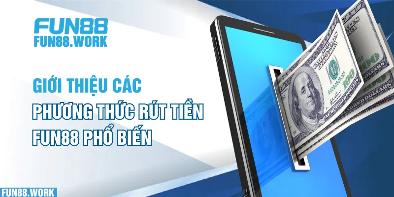 Rút Tiền Fun88 - Hướng Dẫn Những Bước Bạn Cần Thực Hiện Chi Tiết 4 Giới thiệu các phương thức rút tiền FUN88 phổ biến
