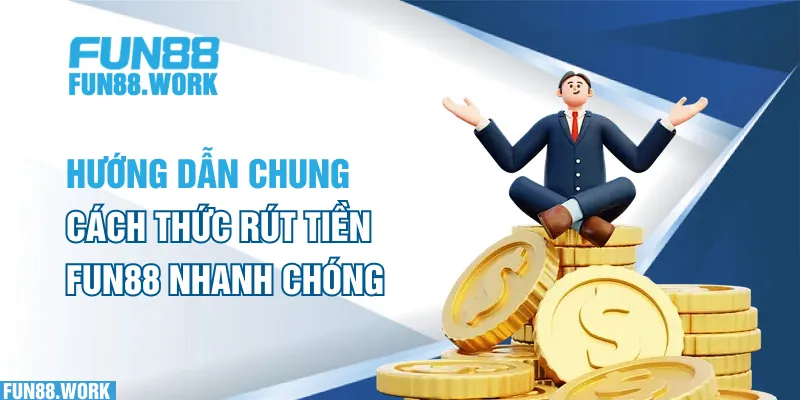 Rút Tiền Fun88 - Hướng Dẫn Những Bước Bạn Cần Thực Hiện Chi Tiết 5 Hướng dẫn chung cách thức rút tiền FUN88 nhanh chóng
