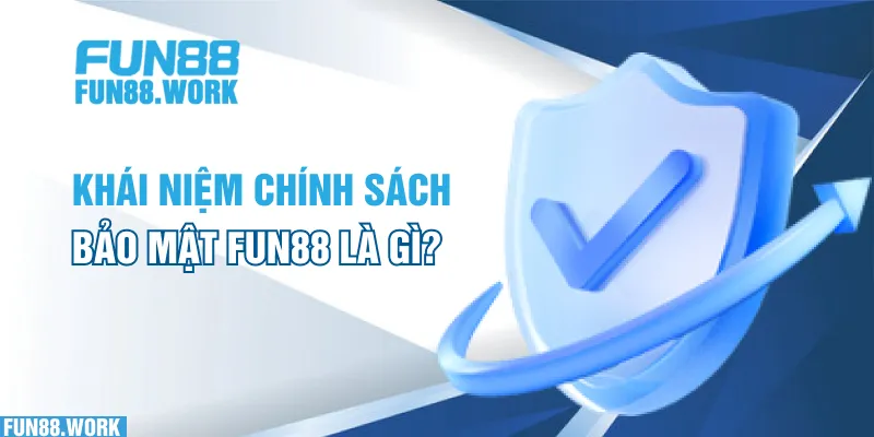 Chính Sách Bảo Mật 4 Khái niệm về chính sách bảo mật FUN88 là gì?