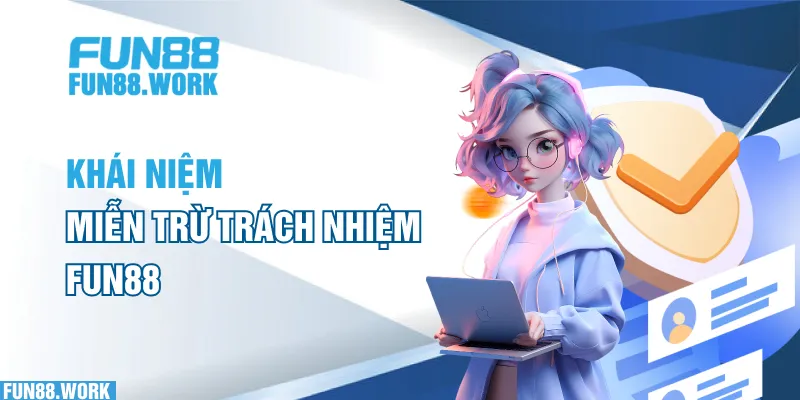 Miễn Trừ Trách Nhiệm 5 Khái niệm miễn trừ trách nhiệm FUN88