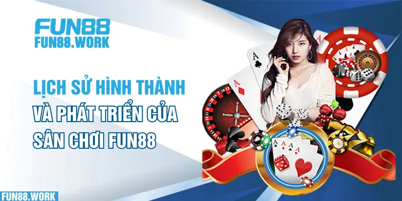 Giới thiệu FUN88 4 Lịch sử hình thành và phát triển của sân chơi FUN88
