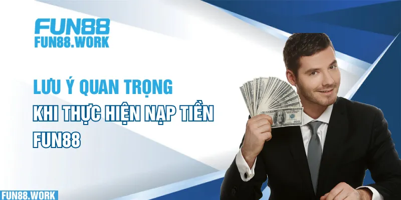 Hướng Dẫn Cách Nạp Tiền FUN88 Không Tốn Phí Và Đơn Giản Nhất 6 Lưu ý cần nhớ khi thực hiện quá trình nạp tiền FUN88