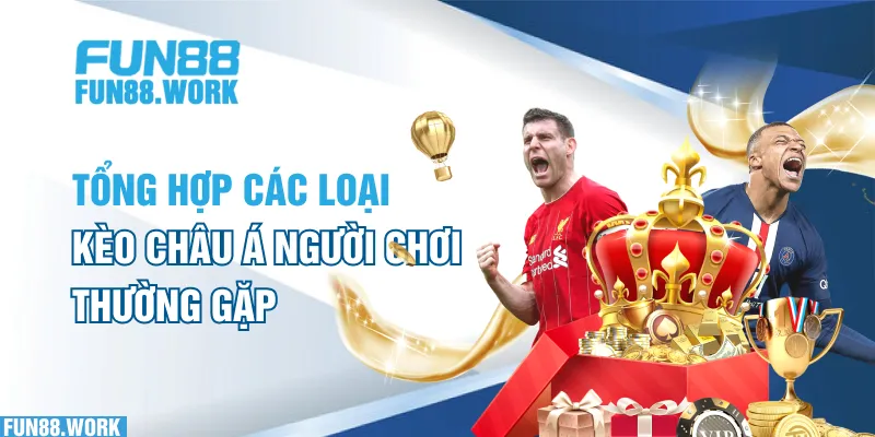 Cách Đọc Kèo Châu Á Tại FUN88: Hướng Dẫn Cho Người Mới Chơi 6 Tổng hợp các loại kèo Châu Á người chơi thường gặp