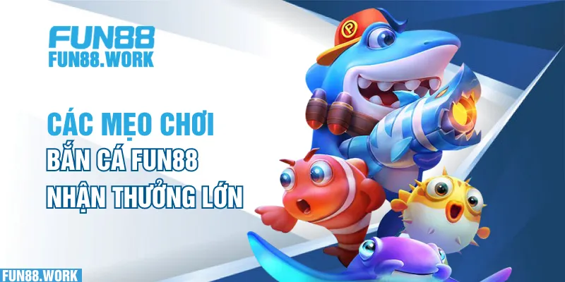 Bắn Cá FUN88: Hé Lộ Cách Chơi Hiệu Quả Và Rinh Thưởng Lớn 7 Các mẹo chơi bắn cá FUN88 nhận thưởng lớn