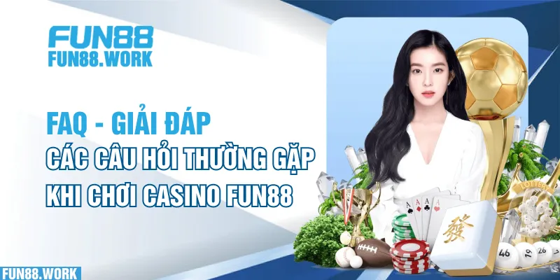 Casino FUN88: Thiên Đường Cá Cược Đỉnh Cao Số 1 Việt Nam 7 FAQ - Giải đáp các câu hỏi thường gặp khi chơi casino FUN88