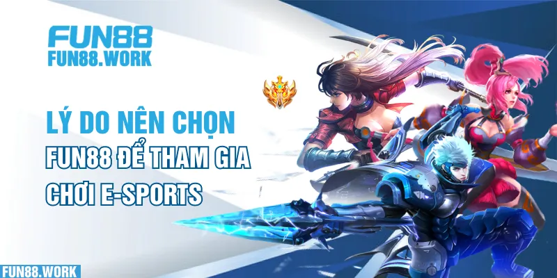 E-sports FUN88: Trải Nghiệm Đặc Biệt Với Phần Thưởng Hấp Dẫn 7 Lý do nên chọn FUN88 để tham gia chơi E-sports