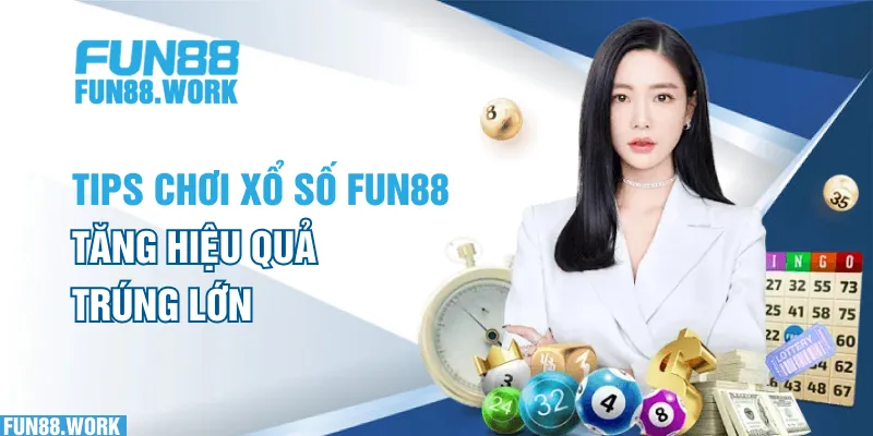 Xổ Số FUN88: Những Kinh Nghiệm Chơi Cần Biết Để Chiến Thắng 7 Tips chơi xổ số FUN88 tăng hiệu quả trúng lớn
