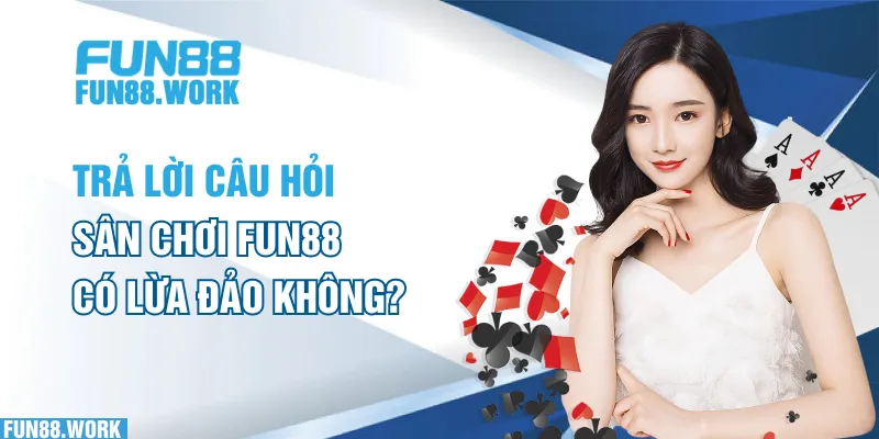 Giải Đáp Thắc Mắc: Sân Chơi Cá Cược FUN88 Có Lừa Đảo Không? 6 Trả lời câu hỏi sân chơi FUN88 có lừa đảo không?